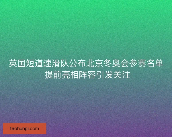 英国短道速滑队公布北京冬奥会参赛名单 提前亮相阵容引发关注
